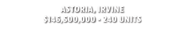 Astoria, Irvine  146,500,000   240 Units