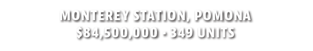 Monterey Station, Pomona  84,500,000   349 Units