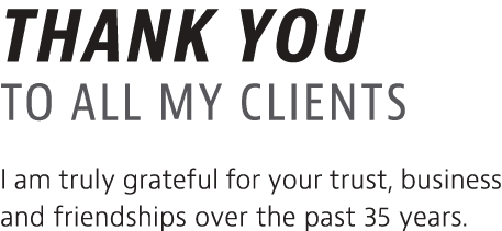 Thank You To All My Clients I am truly grateful for your trust, business and friendships over the past 35 years 
