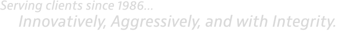 Serving clients since 1986  Innovatively, Aggressively, and with Integrity 