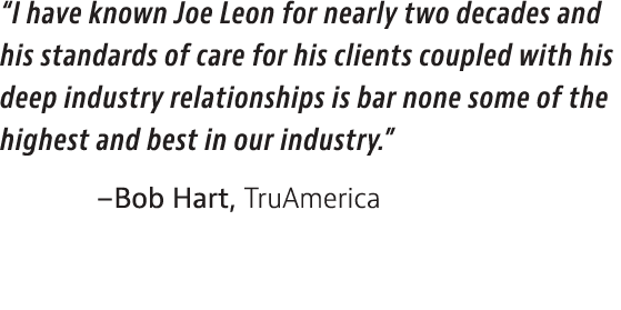  I have known Joe Leon for nearly two decades and his standards of care for his clients coupled with his deep industr   