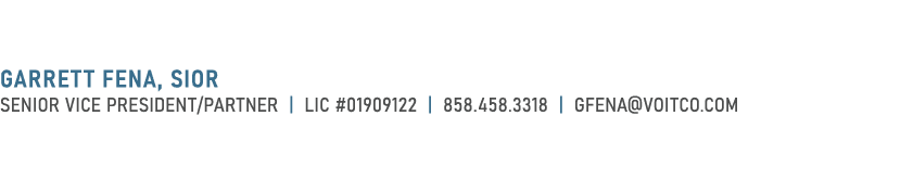 Garrett Fena, SIOR Senior Vice President/Partner | Lic #01909122 | 858.458.3318 | gfena@voitco.com